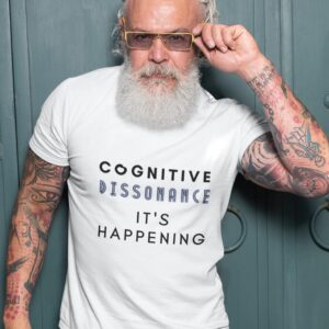 Cognitive Dissonance It's Happening t-shirt worn by a mature man.